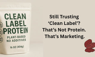 Still Trusting ‘Clean Label’? That’s Not Protein. That’s Marketing.