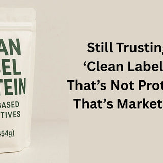 Still Trusting ‘Clean Label’? That’s Not Protein. That’s Marketing.